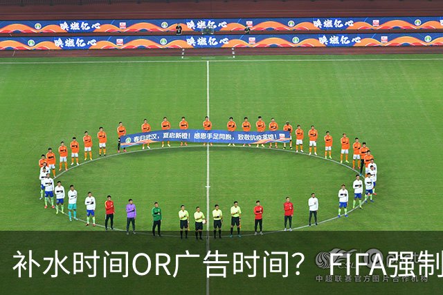 补水时间OR广告时间？ FIFA强制设置补水时间遭多方质疑